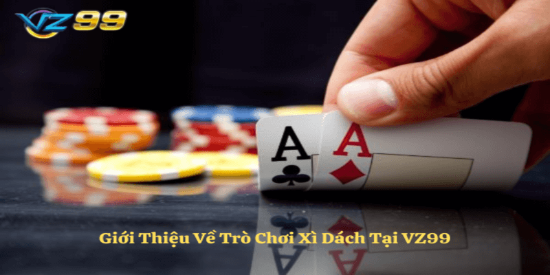 Giới thiệu về trò chơi xì dách tại nhà cái vz99