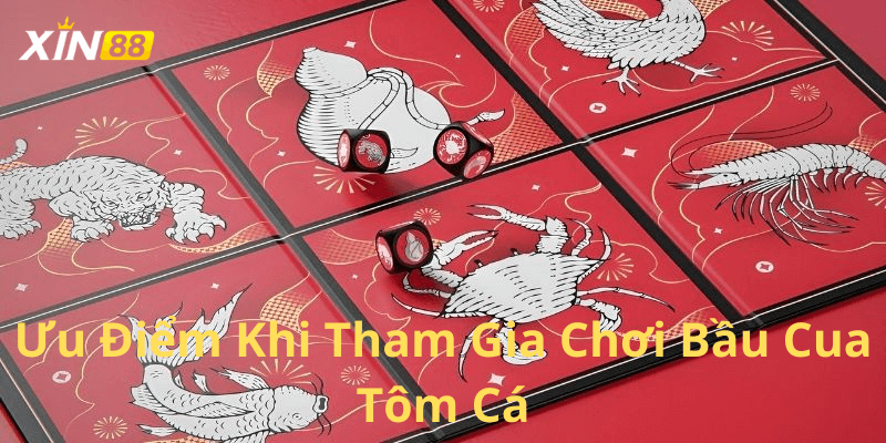 Những ưu điểm khi tham gia bầu cua tôm cá xin88