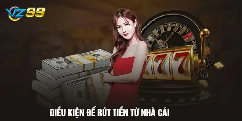 Điều kiện để rút tiền tại nhà cái vz99