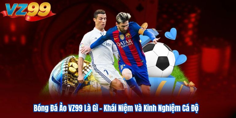 Bóng Đá Ảo VZ99 Là Gì - Khái Niệm Và Kinh Nghiệm Cá Độ 1 Bóng Đá Ảo VZ99 Là Gì - Khái Niệm Và Kinh Nghiệm Cá Độ